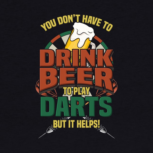 You Don't Have To Drink Beer To Play Darts Gift by biNutz